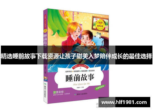 精选睡前故事下载资源让孩子甜美入梦陪伴成长的最佳选择